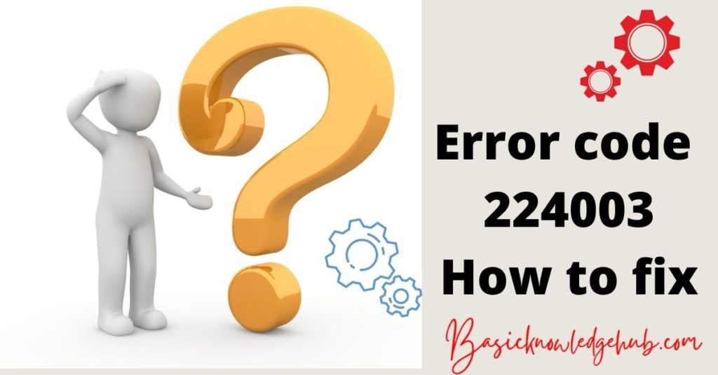 Error code 224003- How to fix - Basicknowledgehub