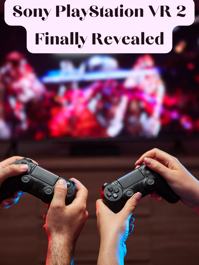 Sony PlayStation VR 2 Finally Revealed