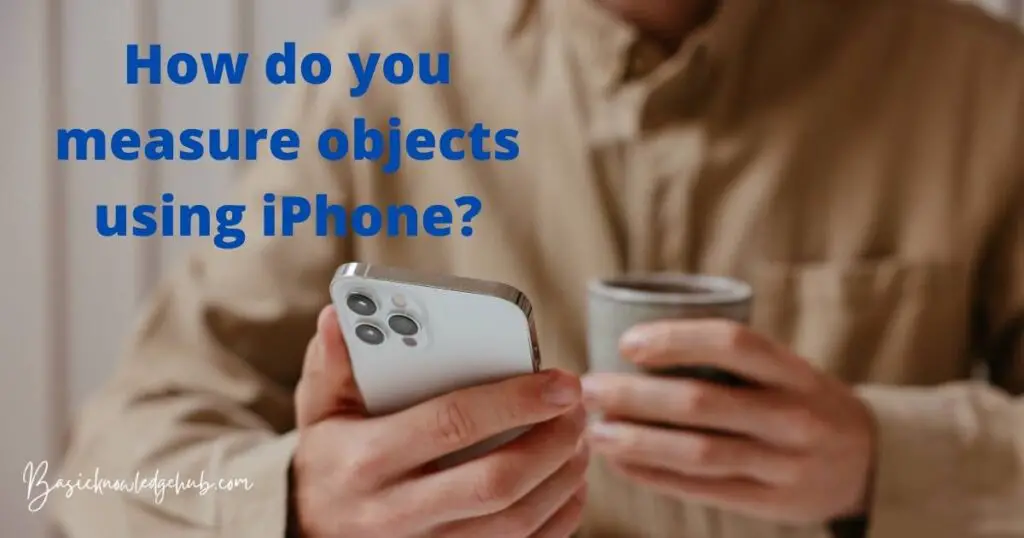 How do you measure objects using iPhone