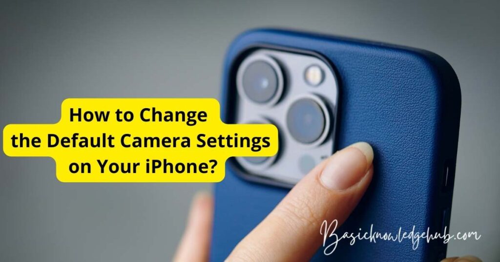 How to Change the Default Camera Settings on Your iPhone?
