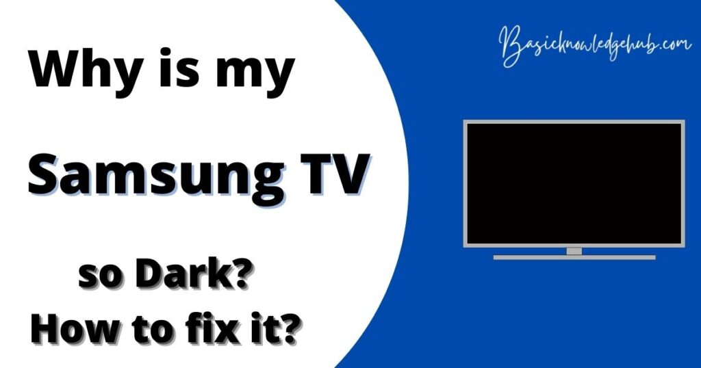 Why is my Samsung tv so dark?How to fix it? Basicknowledgehub