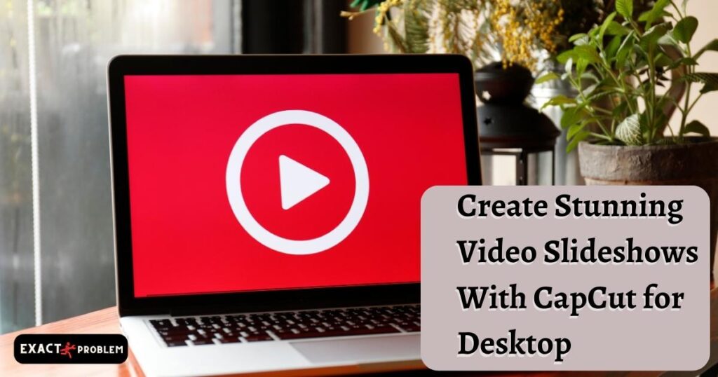 Create Stunning Video Slideshows With CapCut for Desktop