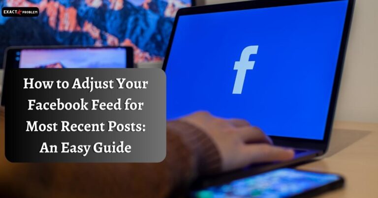 How to Adjust Your Facebook Feed for Most Recent Posts: An Easy Guide