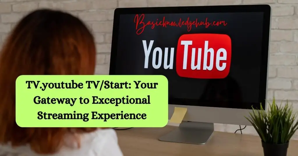 TV.youtube TV/Start: Your Gateway to Exceptional Streaming Experience
