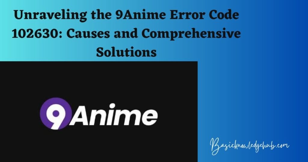 Unraveling the 9Anime Error Code 102630: Causes and Comprehensive Solutions