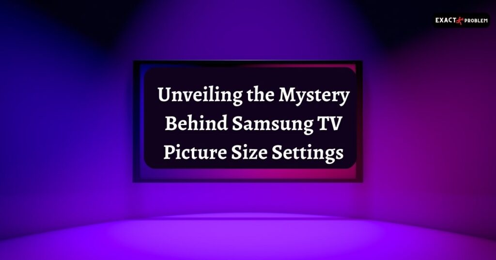 Unveiling the Mystery Behind Samsung TV Picture Size Settings