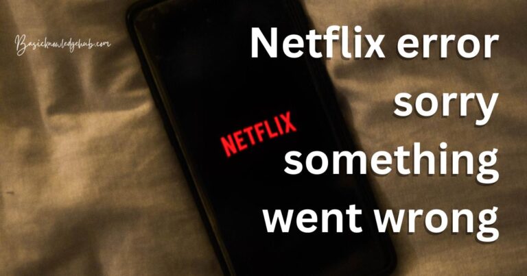 Netflix error sorry something went wrong