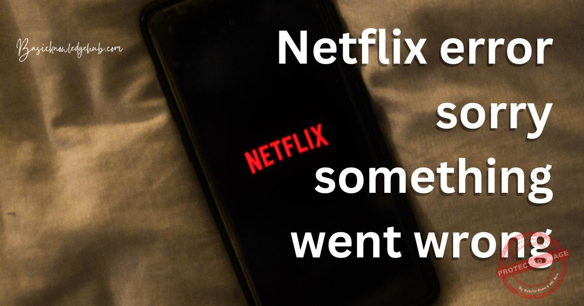 Netflix error sorry something went wrong - Basicknowledgehub