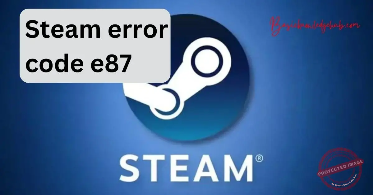 Steam error code e87 Basicknowledgehub
