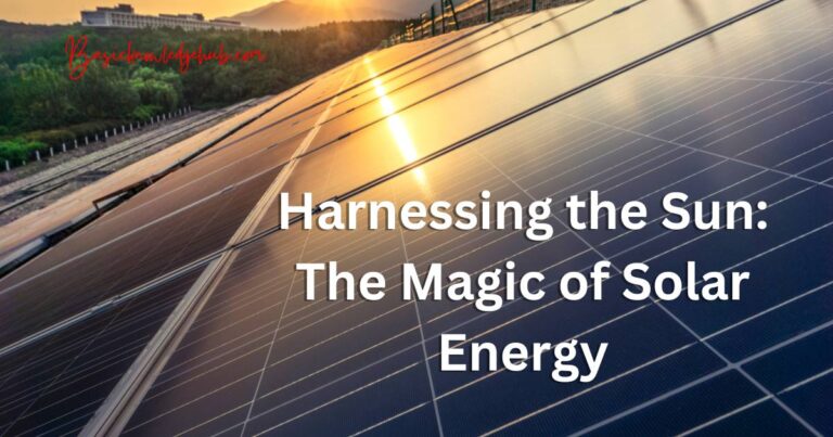 Harnessing the Sun: The Magic of Solar Energy