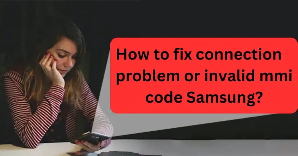 How to fix connection problem or invalid mmi code Samsung?