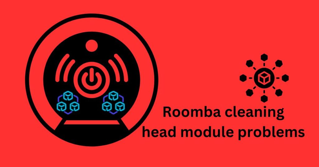 Roomba cleaning head module problems