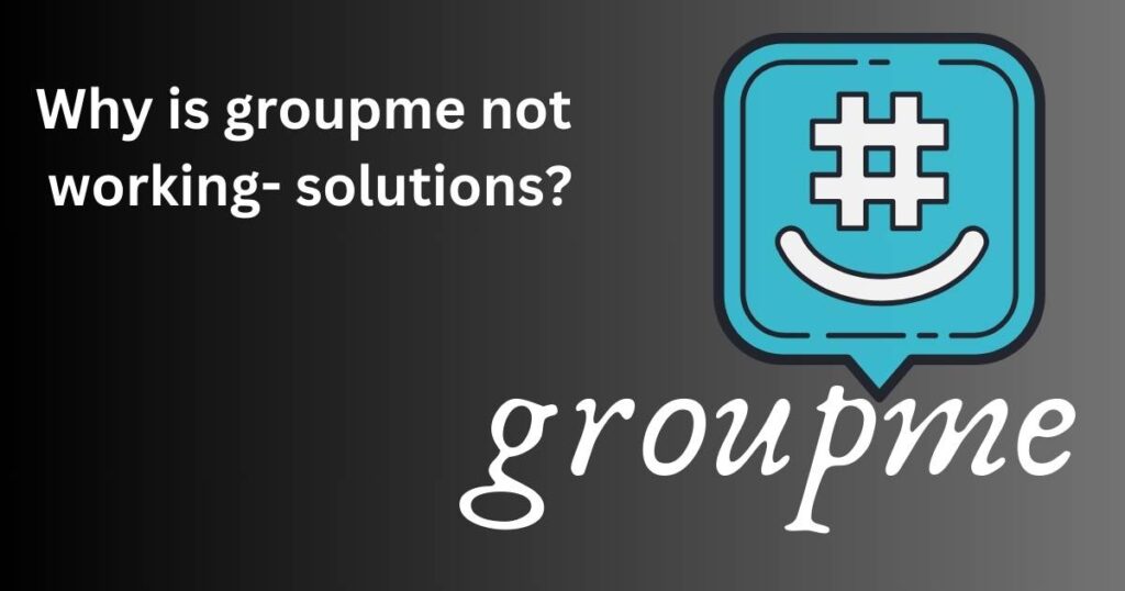 Why is groupme not working - solutions?