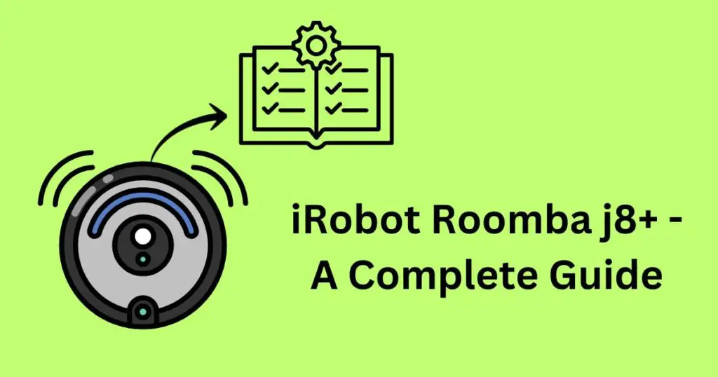 iRobot Roomba j8+ - A Complete Guide